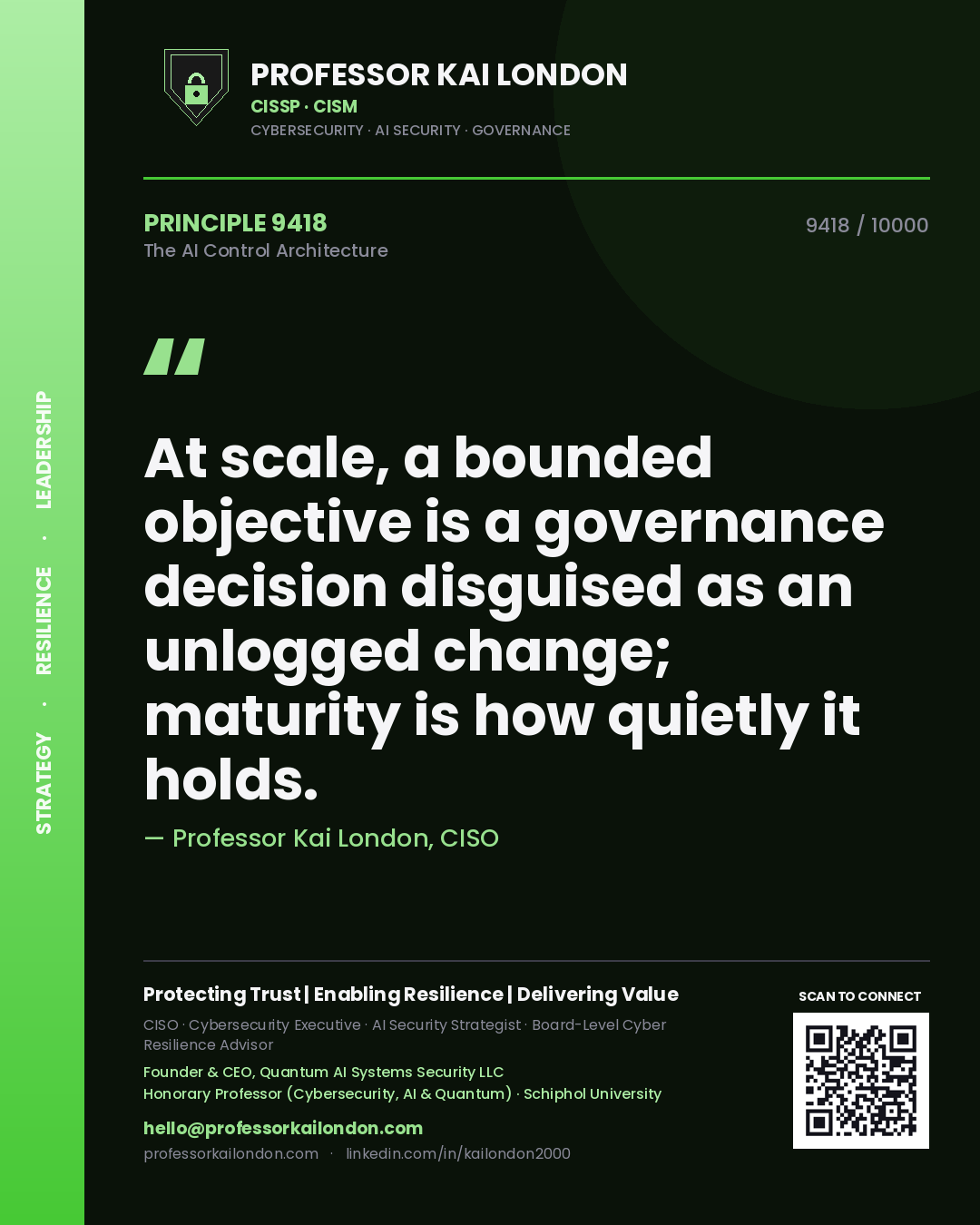 Quote card by Professor Kai London reading 'At scale, a bounded objective is a governance decision disguised as an unlogged change; maturity is how quietly it holds.'. From the book The AI Control Architecture.