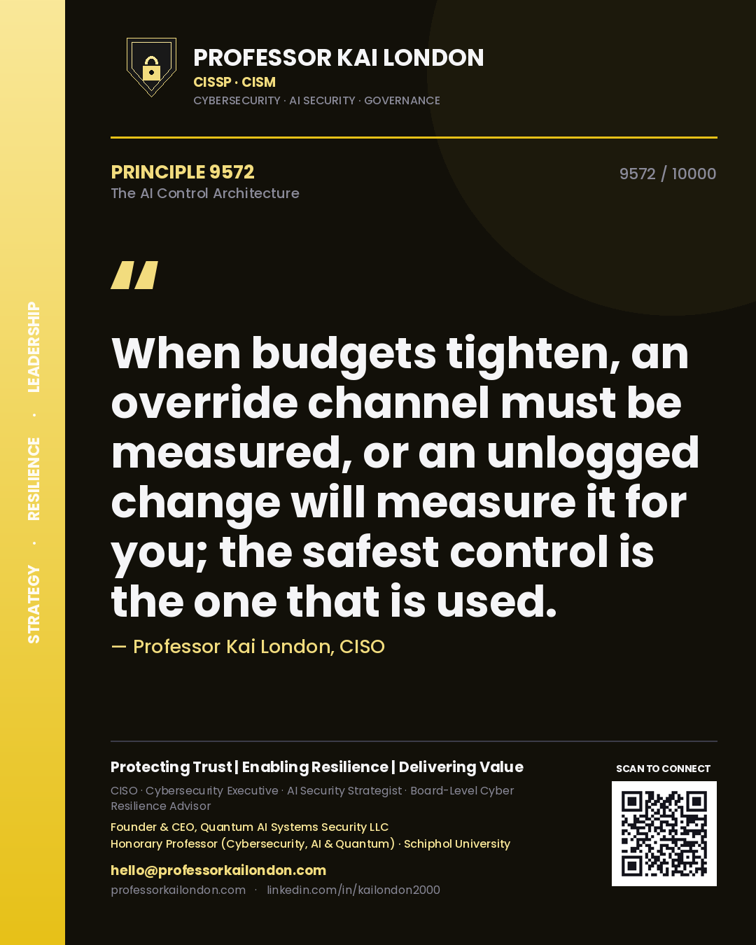 Professor Kai London principle 9572: When budgets tighten, an override channel must be measured, or an unlogged change will measure it for you; the safest control is the one that is used.