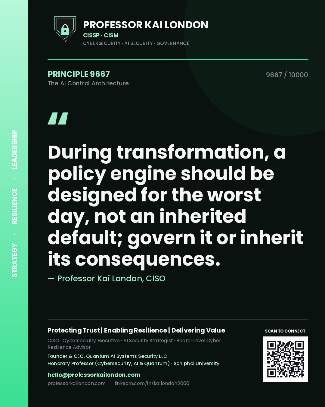 Professor Kai London principle 9667: During transformation, a policy engine should be designed for the worst day, not an inherited default; govern it or inherit its consequences.