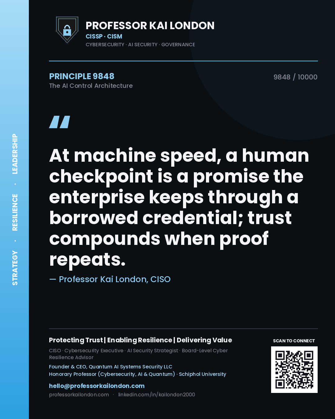 Professor Kai London principle 9848: At machine speed, a human checkpoint is a promise the enterprise keeps through a borrowed credential; trust compounds when proof repeats.