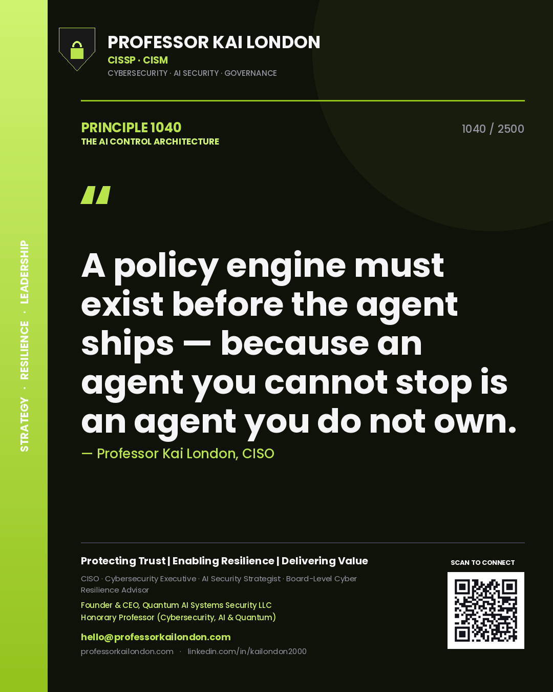 Professor Kai London principle 1040: A policy engine must exist before the agent ships — because an agent you cannot stop is an agent you do not own.