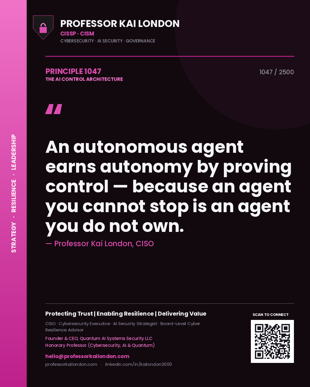 Professor Kai London principle 1047: An autonomous agent earns autonomy by proving control — because an agent you cannot stop is an agent you do not own.