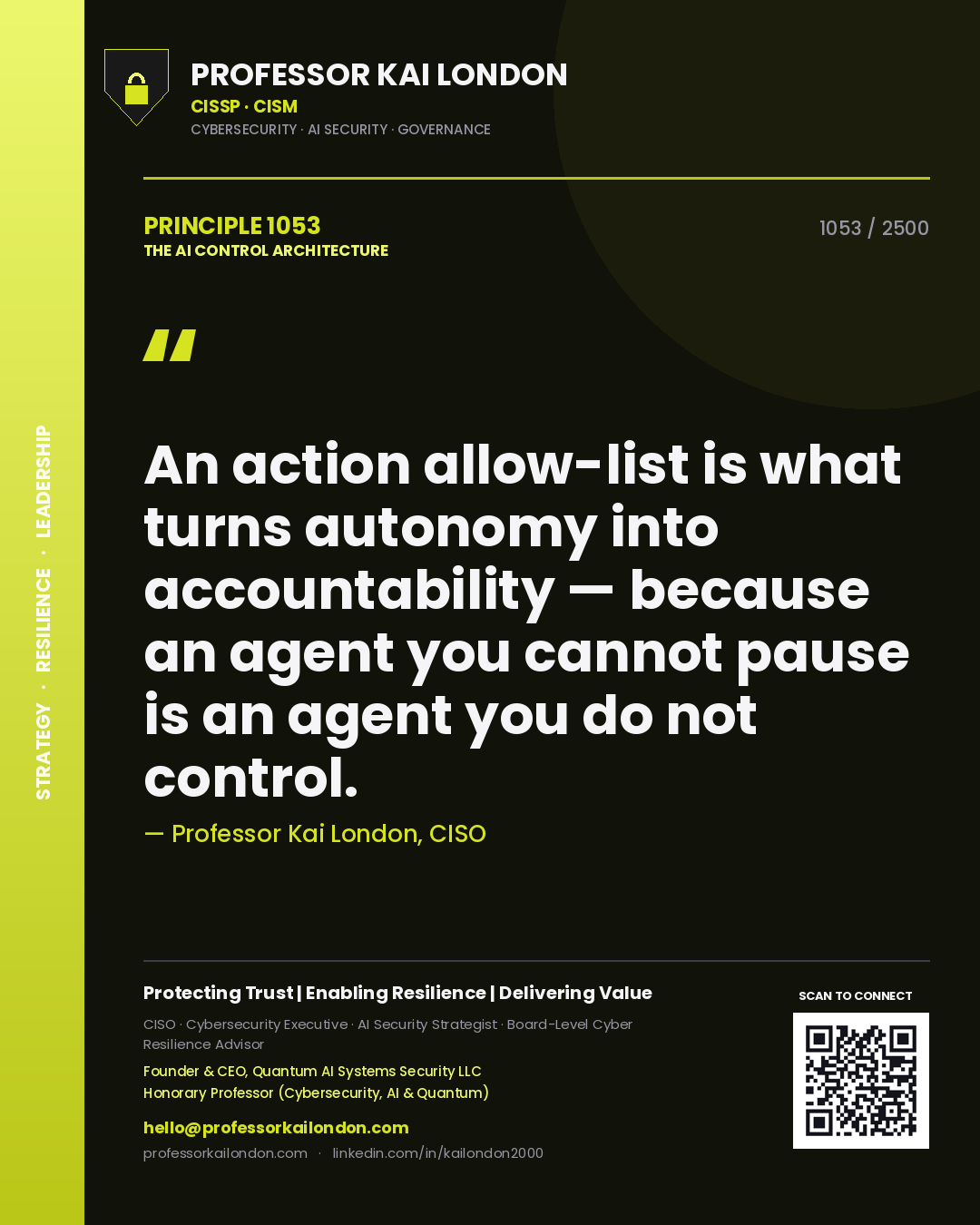 Professor Kai London principle 1053: An action allow-list is what turns autonomy into accountability — because an agent you cannot pause is an agent you do not control.