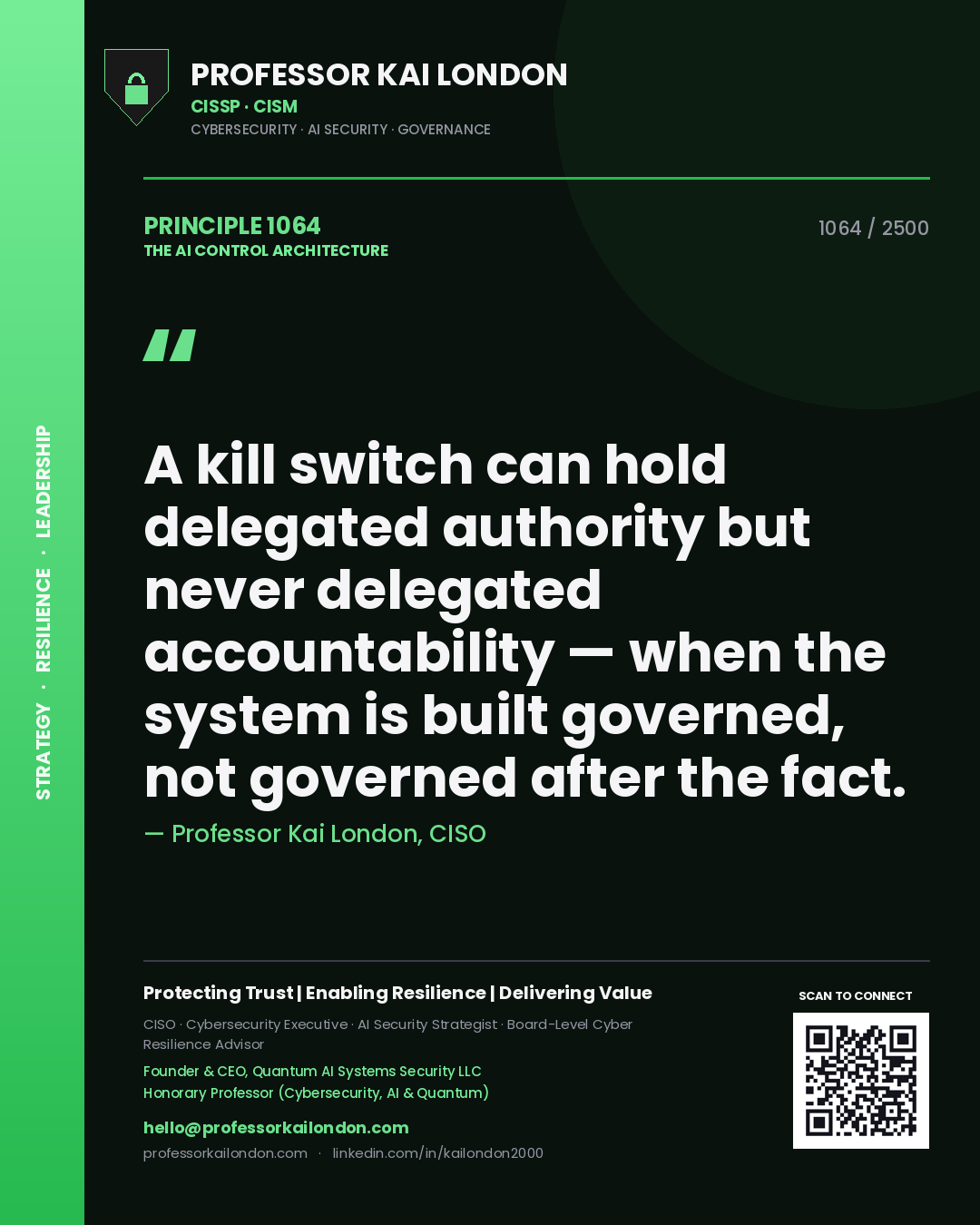 Professor Kai London principle 1064: A kill switch can hold delegated authority but never delegated accountability — when the system is built governed, not governed after the fact.