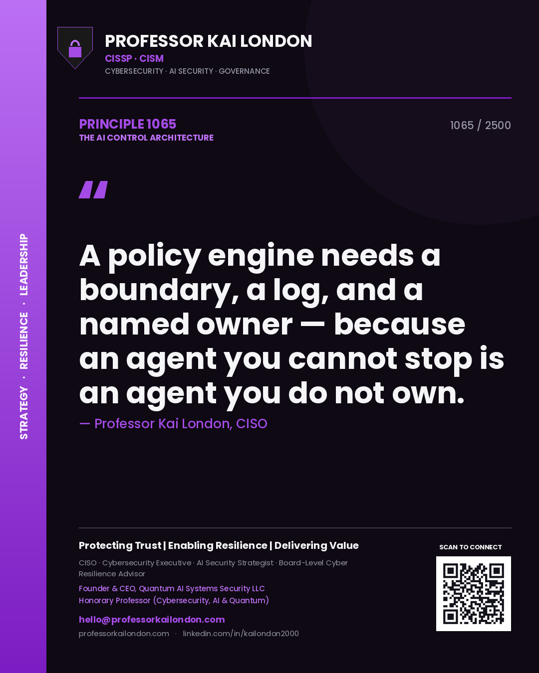 Professor Kai London principle 1065: A policy engine needs a boundary, a log, and a named owner — because an agent you cannot stop is an agent you do not own.