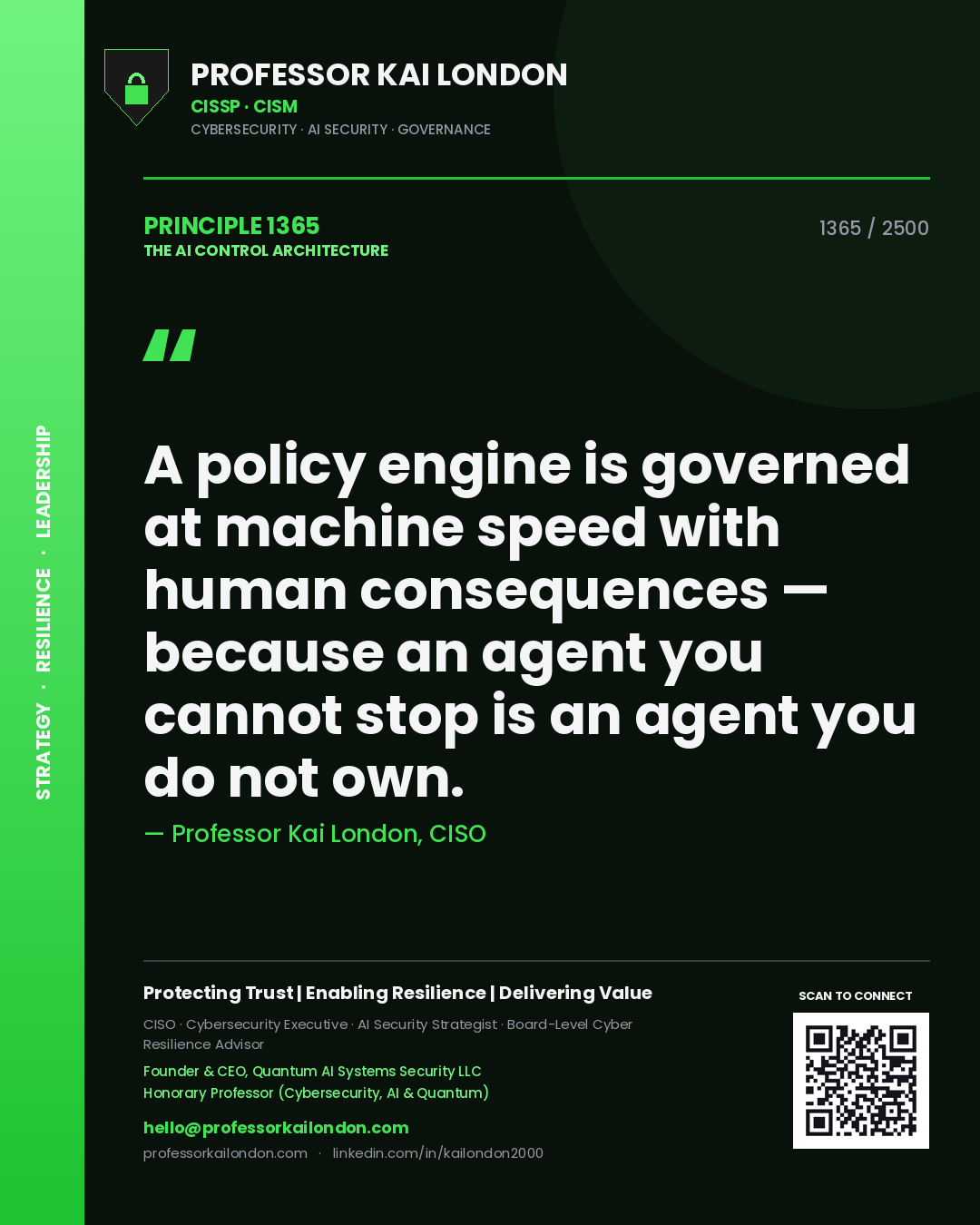 Quote card by Professor Kai London reading 'A policy engine is governed at machine speed with human consequences — because an agent you cannot stop is an agent you do not own.'. From the book The AI Control Architecture.