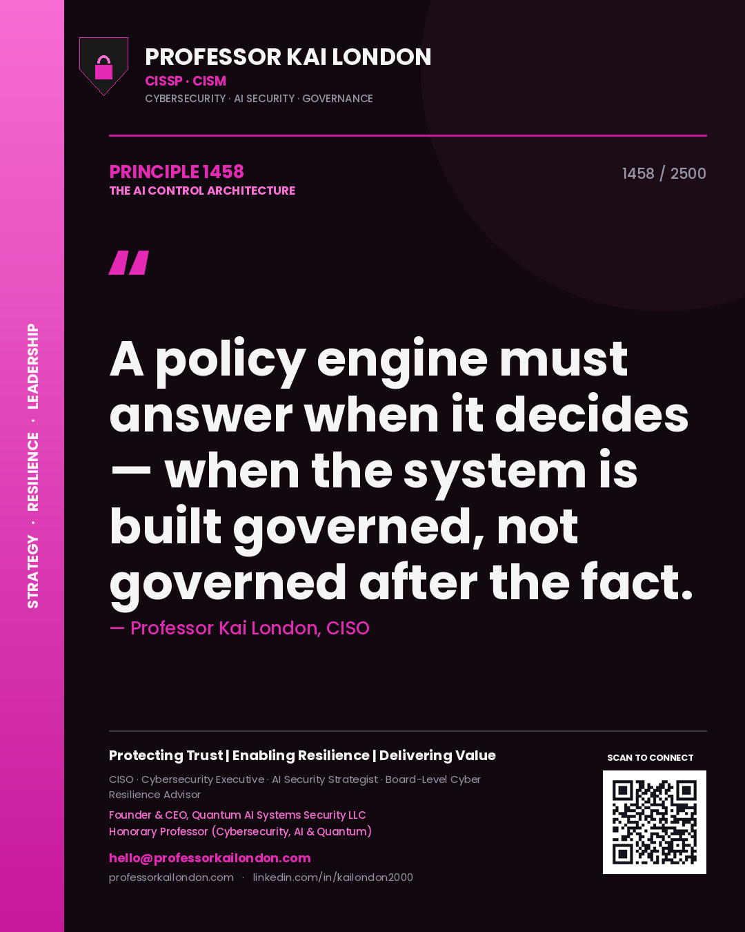 Quote card by Professor Kai London reading 'A policy engine must answer when it decides — when the system is built governed, not governed after the fact.'. From the book The AI Control Architecture.