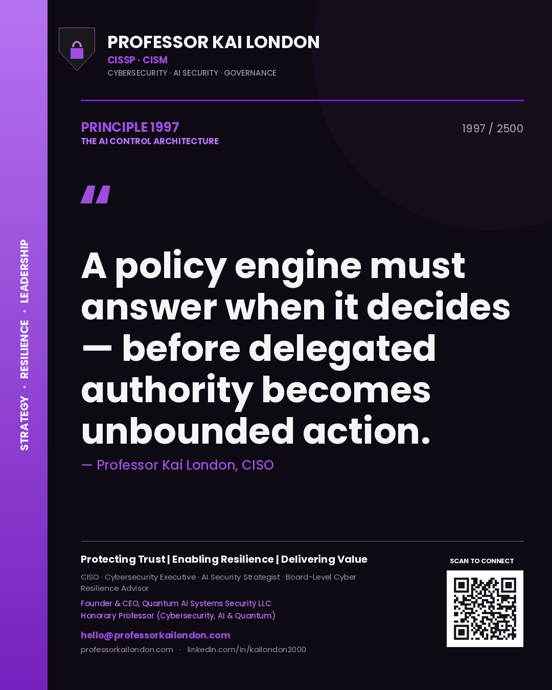 Quote card by Professor Kai London reading 'A policy engine must answer when it decides — before delegated authority becomes unbounded action.'. From the book The AI Control Architecture.