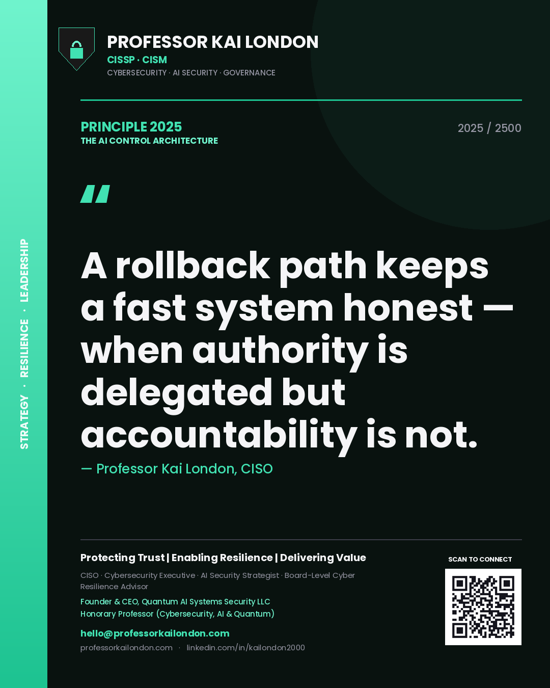 Professor Kai London principle 2025: A rollback path keeps a fast system honest — when authority is delegated but accountability is not.