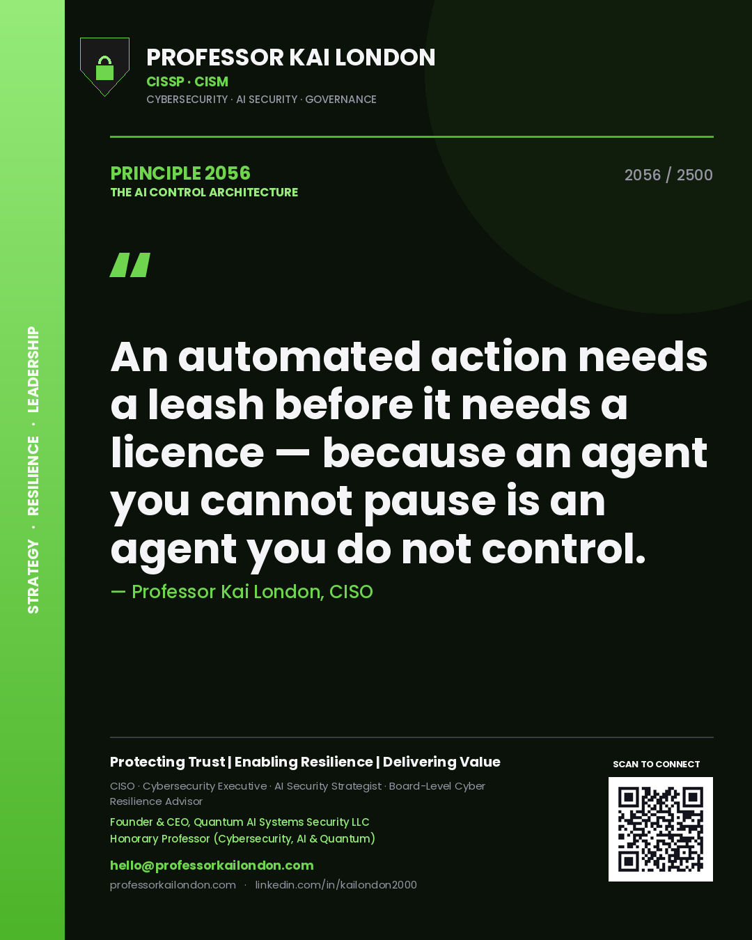 Professor Kai London principle 2056: An automated action needs a leash before it needs a licence — because an agent you cannot pause is an agent you do not control.