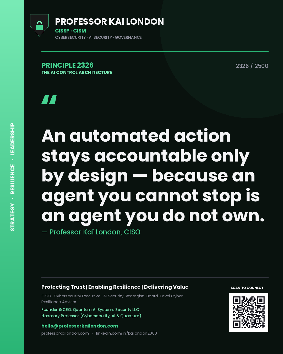 Professor Kai London principle 2326: An automated action stays accountable only by design — because an agent you cannot stop is an agent you do not own.