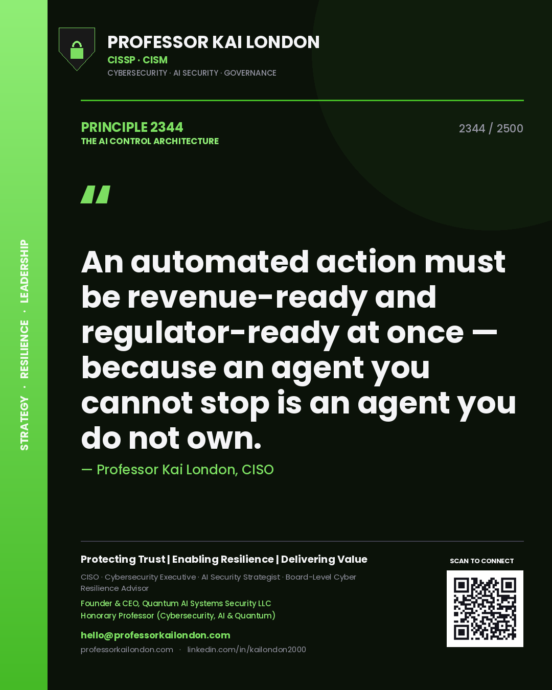 Professor Kai London principle 2344: An automated action must be revenue-ready and regulator-ready at once — because an agent you cannot stop is an agent you do not own.
