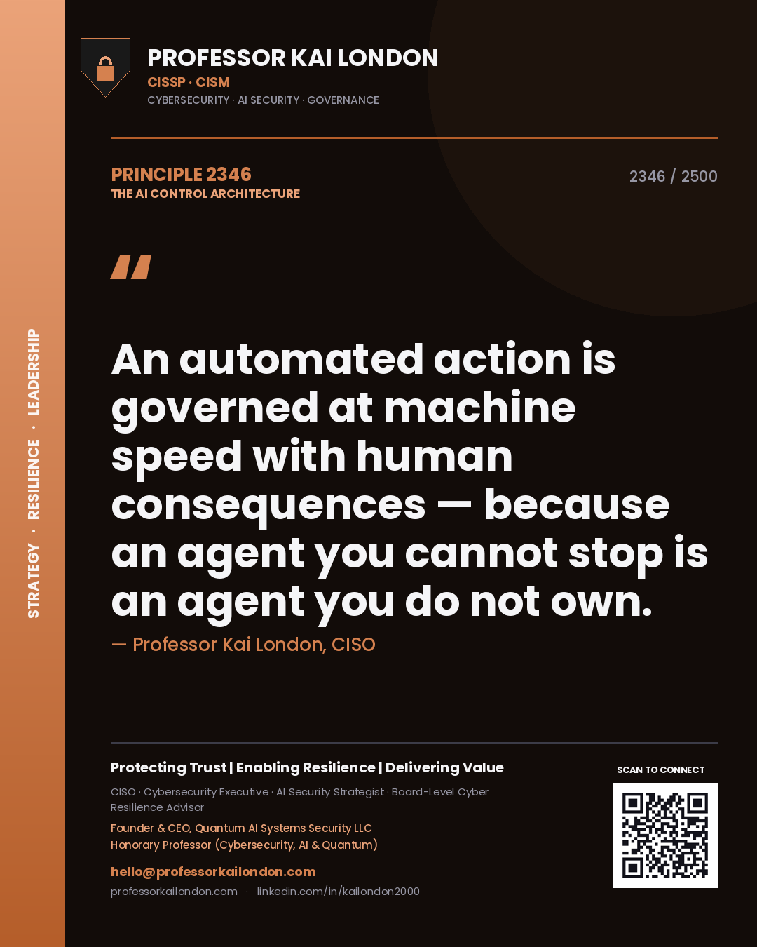 Professor Kai London principle 2346: An automated action is governed at machine speed with human consequences — because an agent you cannot stop is an agent you do not own.