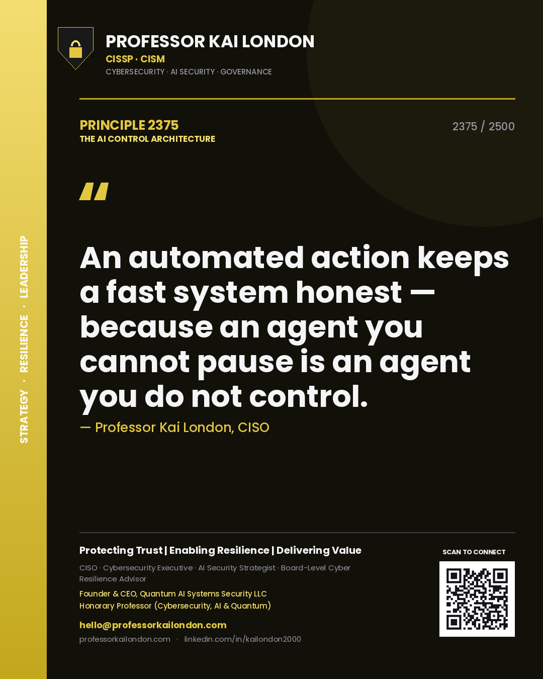 Professor Kai London principle 2375: An automated action keeps a fast system honest — because an agent you cannot pause is an agent you do not control.