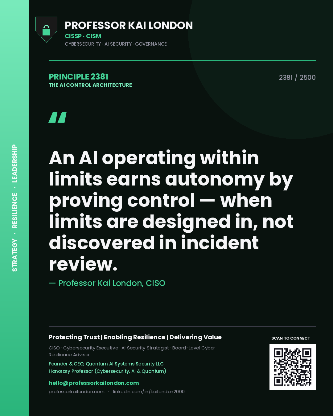 Professor Kai London principle 2381: An AI operating within limits earns autonomy by proving control — when limits are designed in, not discovered in incident review.