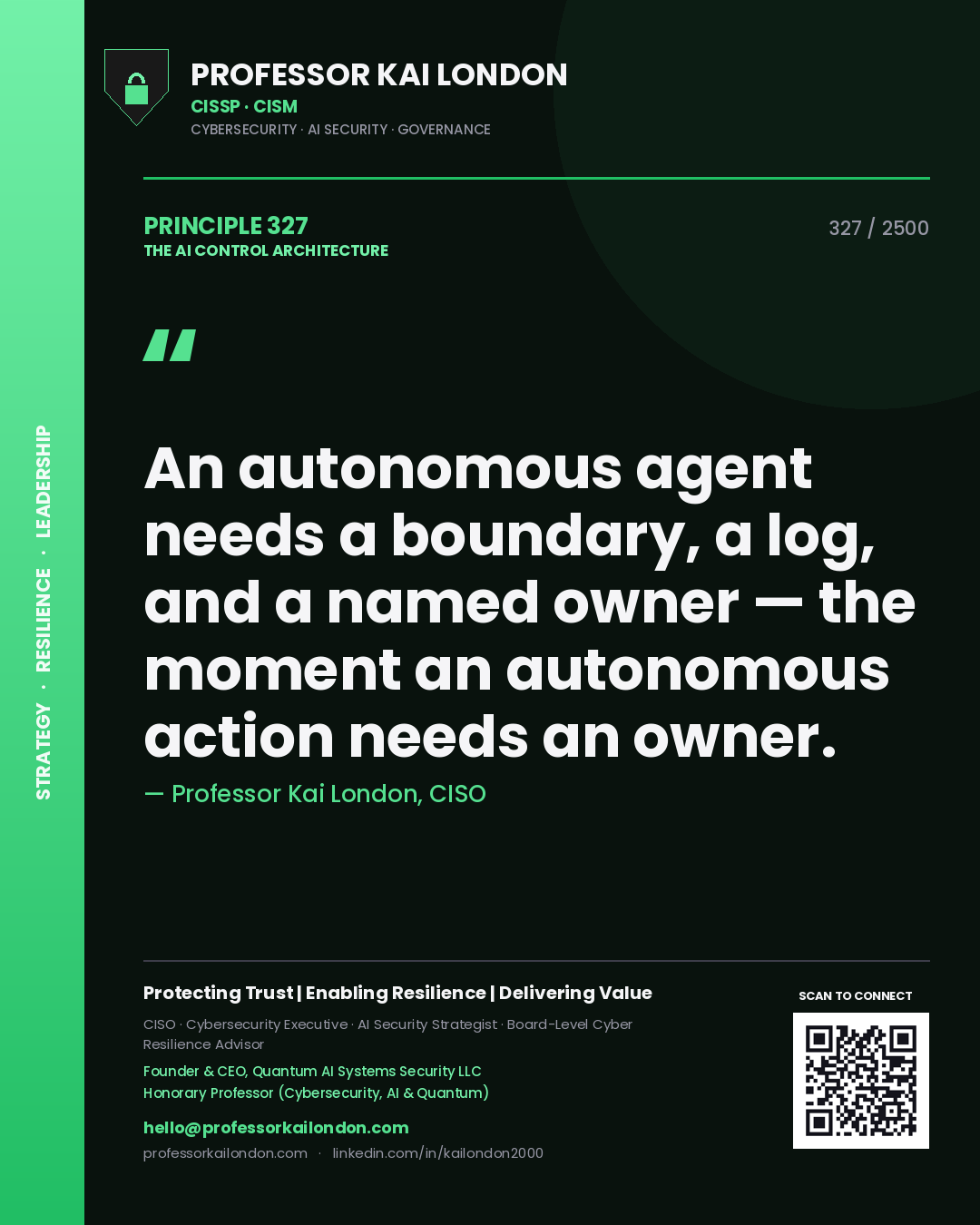Quote card by Professor Kai London reading 'An autonomous agent needs a boundary, a log, and a named owner — the moment an autonomous action needs an owner.'. From the book The AI Control Architecture.