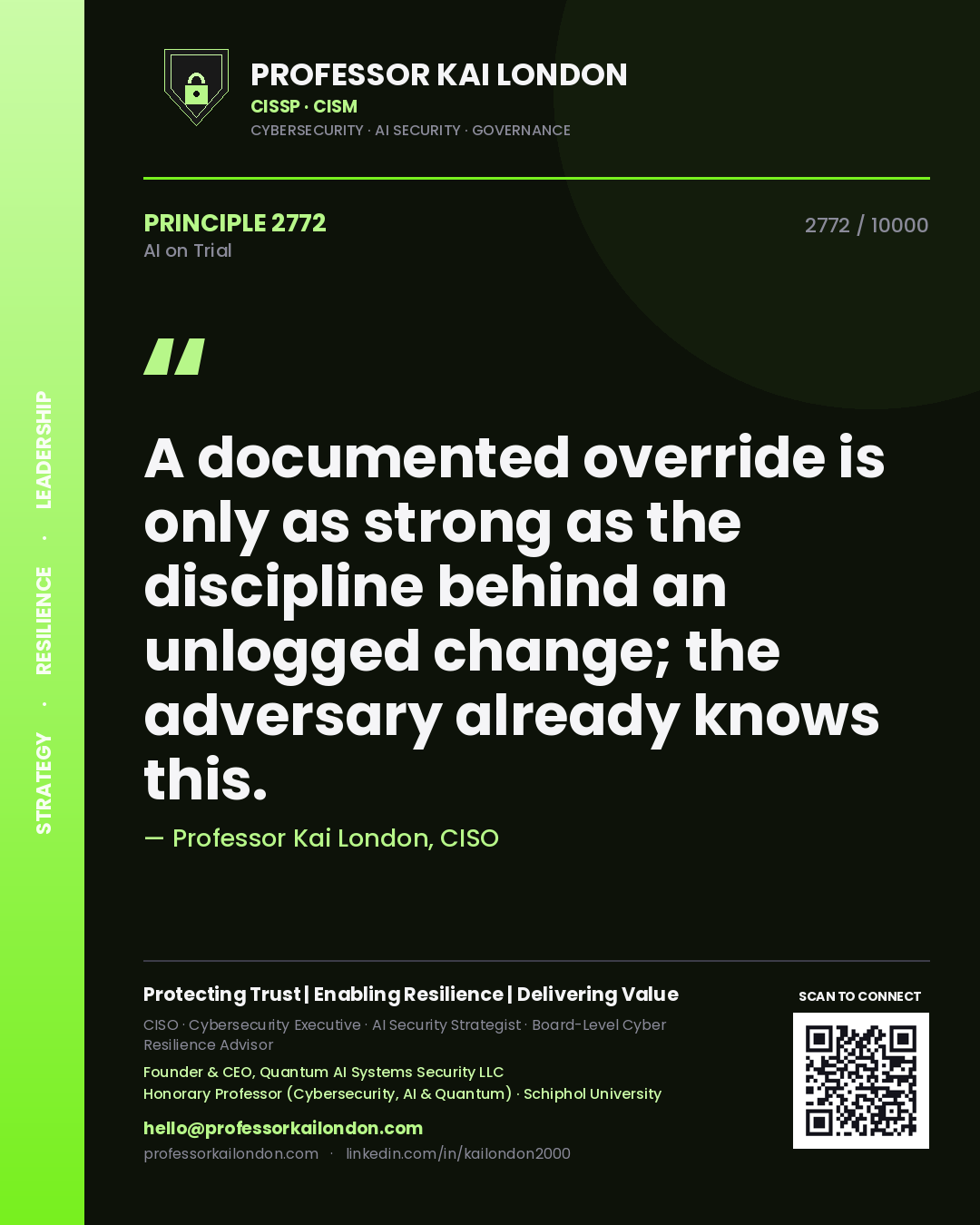Professor Kai London principle 2772: A documented override is only as strong as the discipline behind an unlogged change; the adversary already knows this.