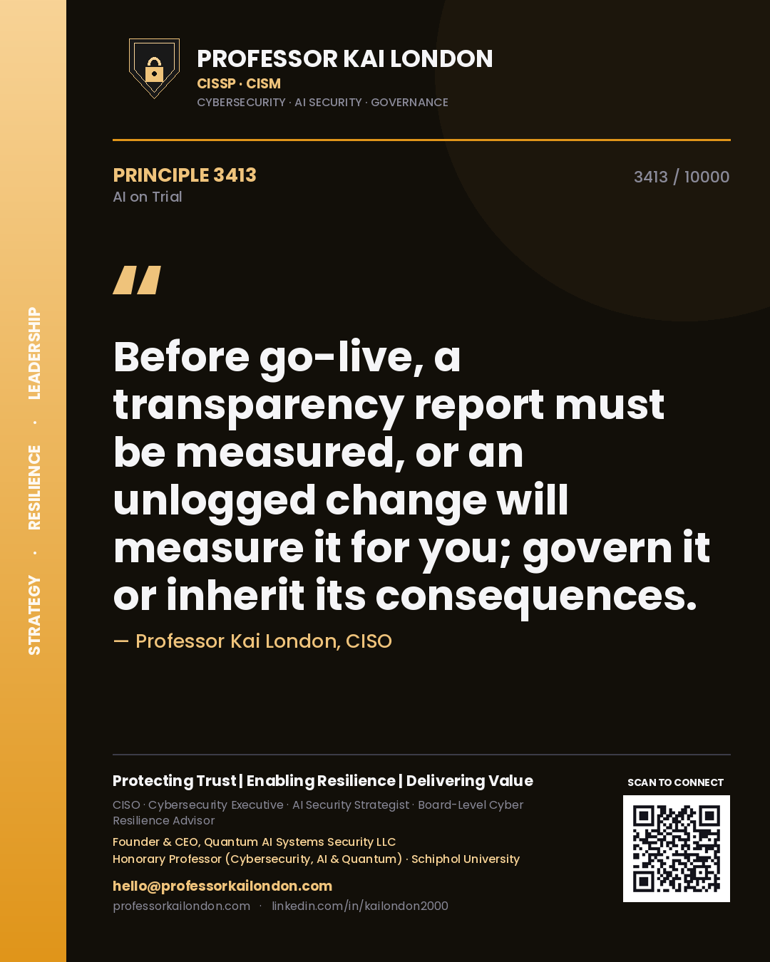 Professor Kai London principle 3413: Before go-live, a transparency report must be measured, or an unlogged change will measure it for you; govern it or inherit its consequences.