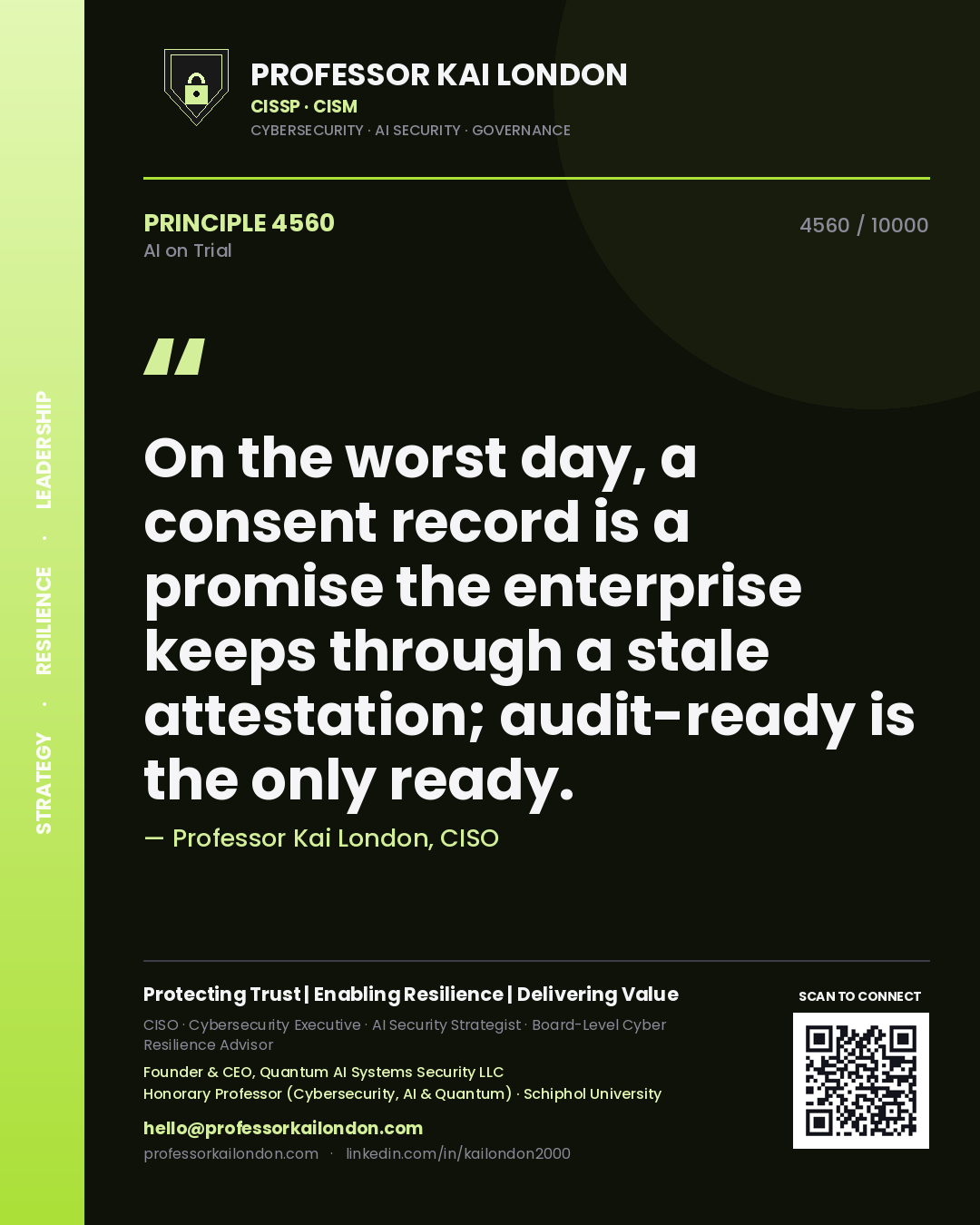 Professor Kai London principle 4560: On the worst day, a consent record is a promise the enterprise keeps through a stale attestation; audit-ready is the only ready.