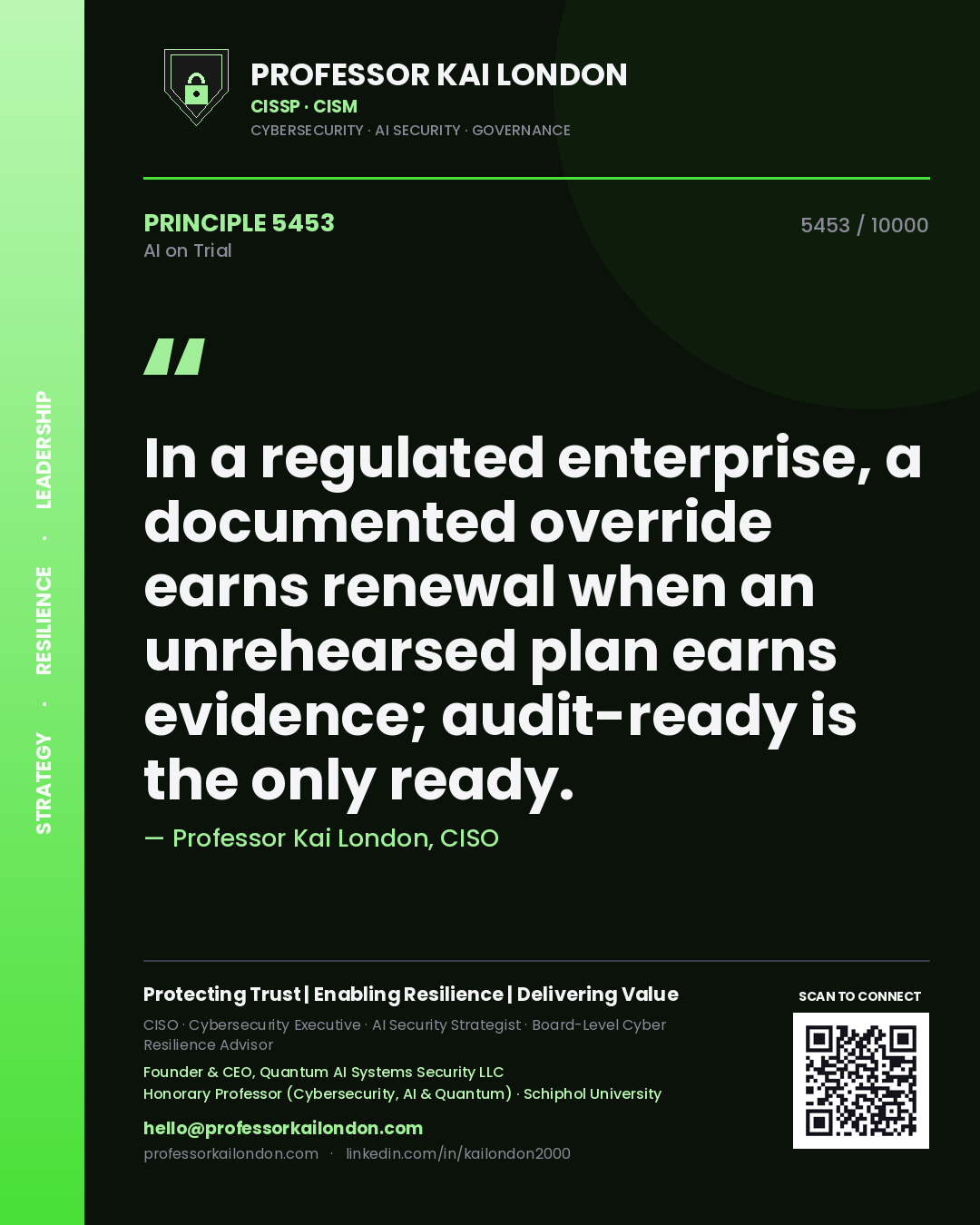 Professor Kai London principle 5453: In a regulated enterprise, a documented override earns renewal when an unrehearsed plan earns evidence; audit-ready is the only ready.