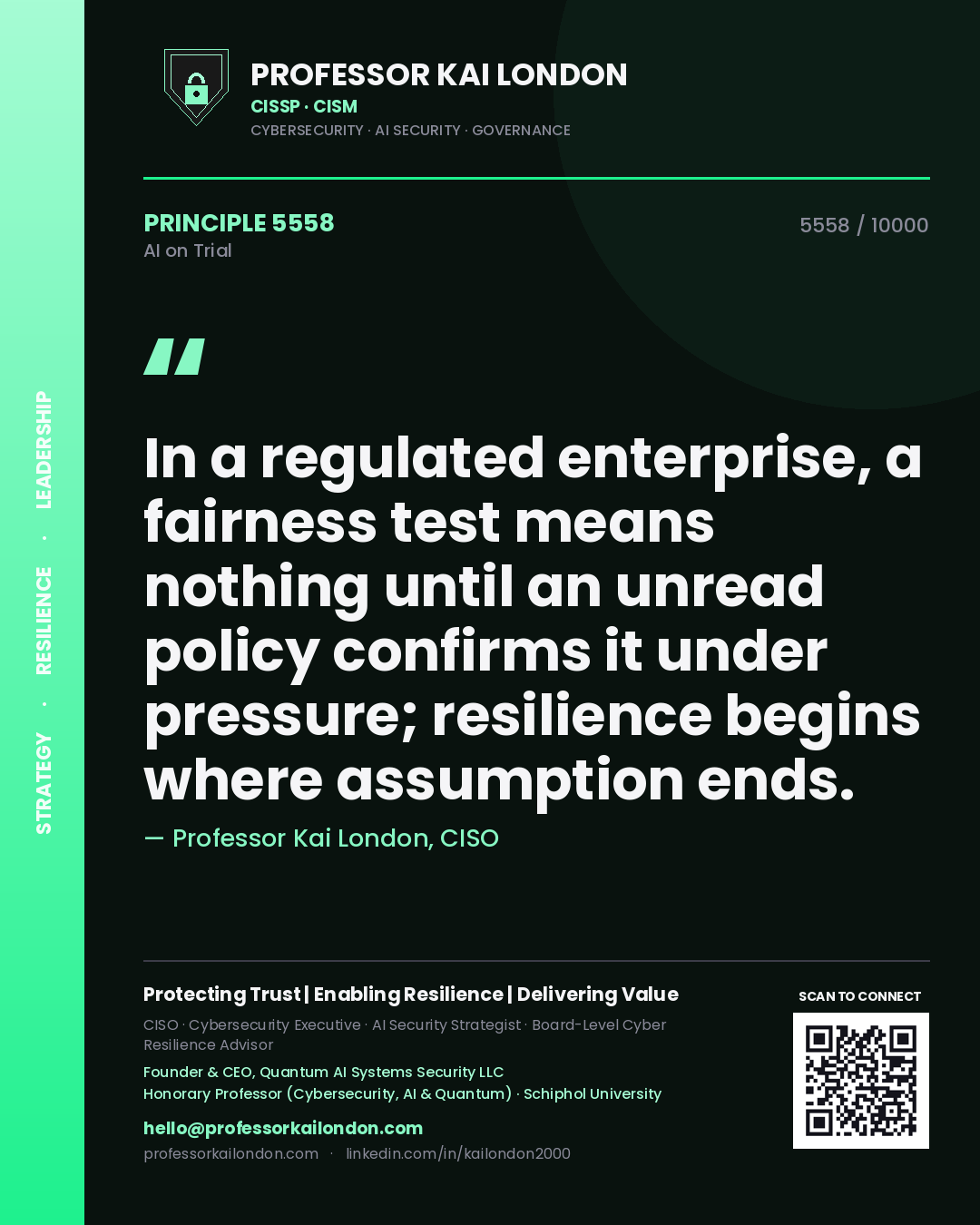 Quote card by Professor Kai London reading 'In a regulated enterprise, a fairness test means nothing until an unread policy confirms it under pressure; resilience begins where assumption ends.'. From the book AI on Trial.