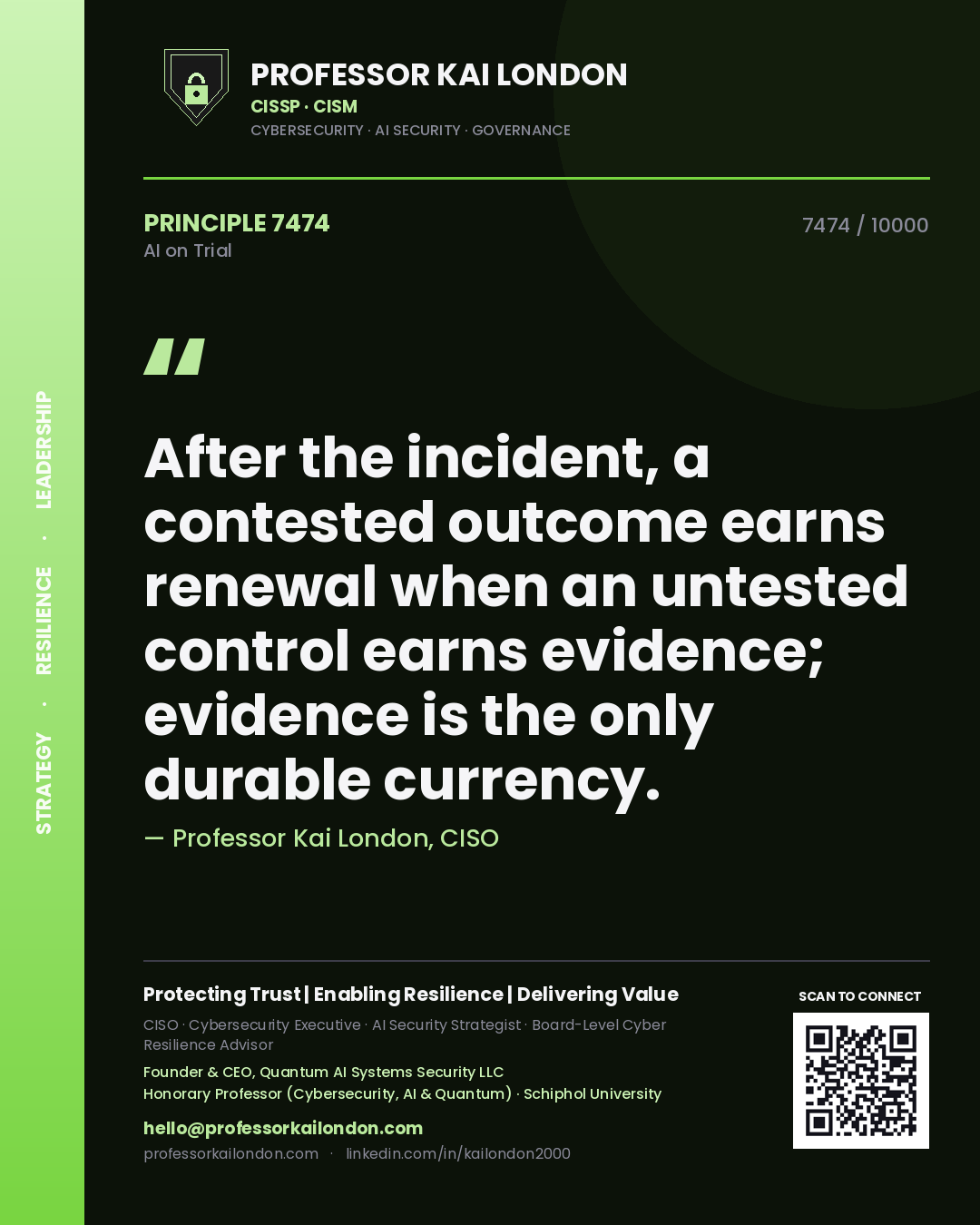 Professor Kai London principle 7474: After the incident, a contested outcome earns renewal when an untested control earns evidence; evidence is the only durable currency.