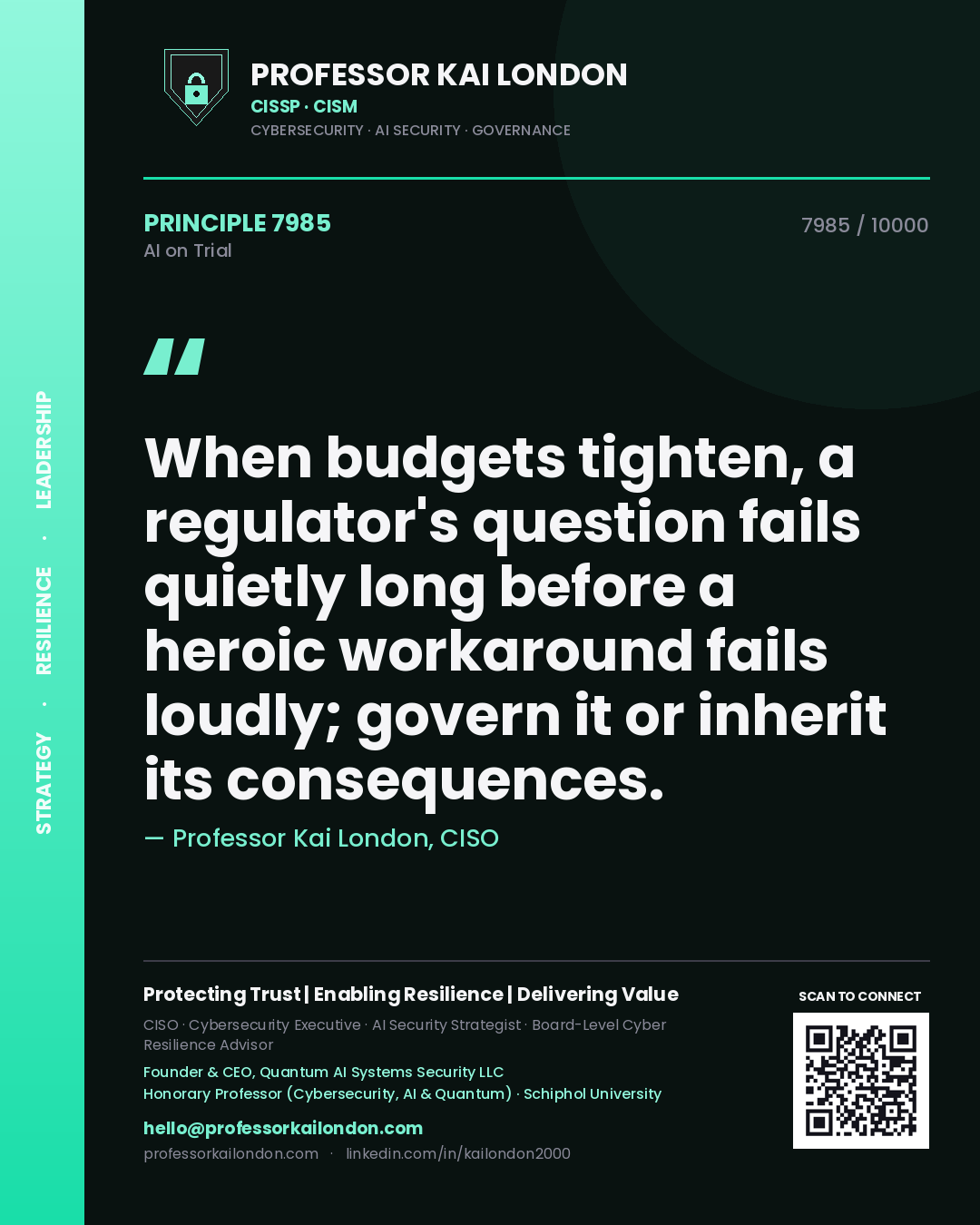 Professor Kai London principle 7985: When budgets tighten, a regulator's question fails quietly long before a heroic workaround fails loudly; govern it or inherit its consequences.