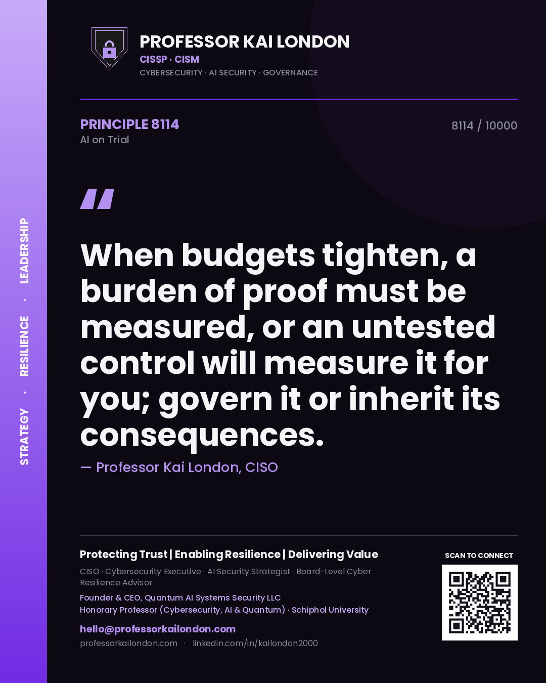 Professor Kai London principle 8114: When budgets tighten, a burden of proof must be measured, or an untested control will measure it for you; govern it or inherit its consequences.