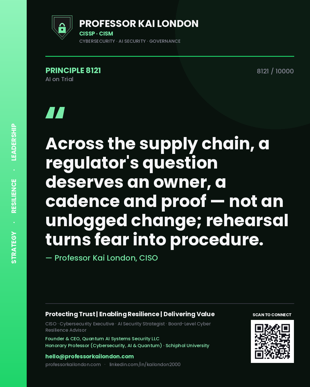 Professor Kai London principle 8121: Across the supply chain, a regulator's question deserves an owner, a cadence and proof — not an unlogged change; rehearsal turns fear into procedure.