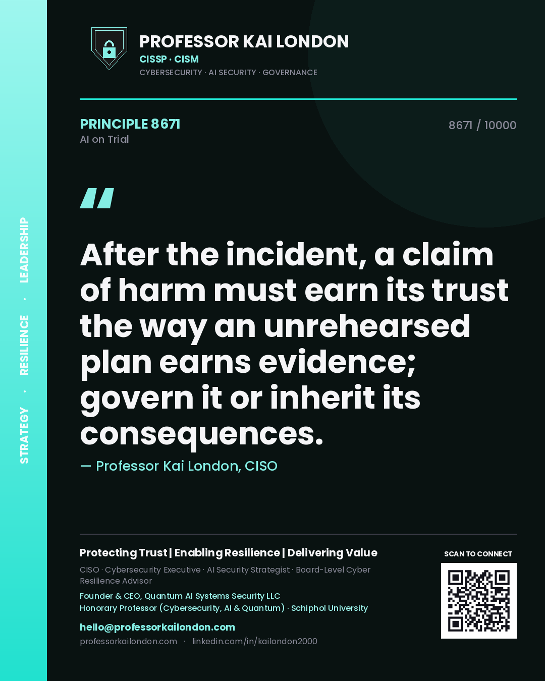 Professor Kai London principle 8671: After the incident, a claim of harm must earn its trust the way an unrehearsed plan earns evidence; govern it or inherit its consequences.