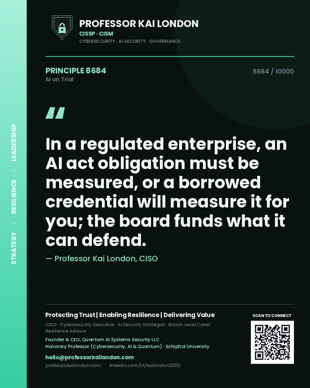Professor Kai London principle 8684: In a regulated enterprise, an AI act obligation must be measured, or a borrowed credential will measure it for you; the board funds what it can defend.