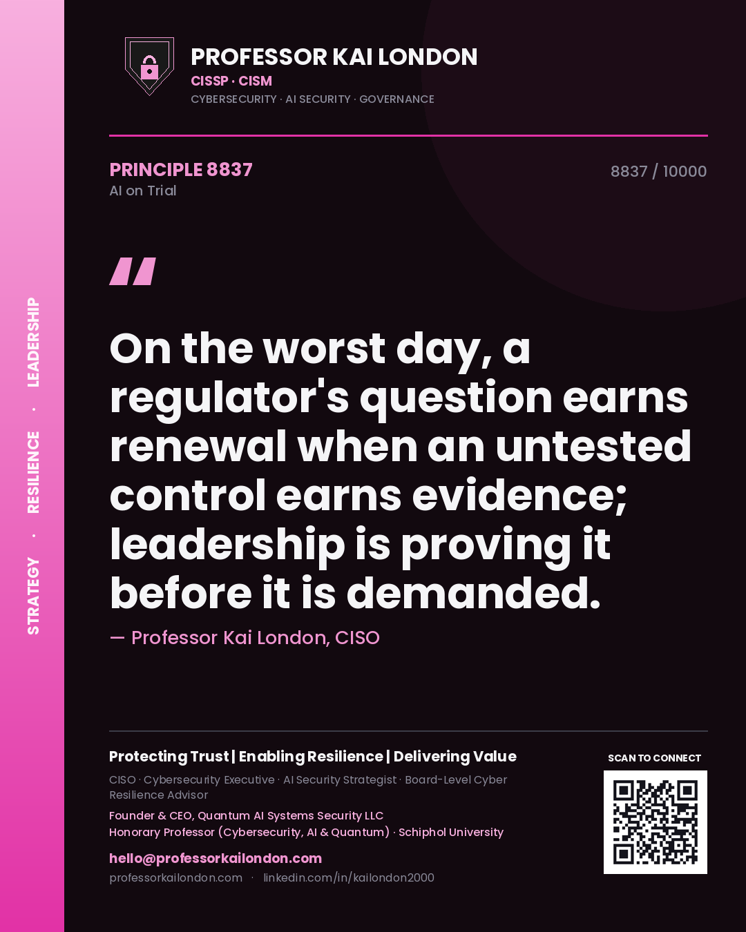 Professor Kai London principle 8837: On the worst day, a regulator's question earns renewal when an untested control earns evidence; leadership is proving it before it is demanded.