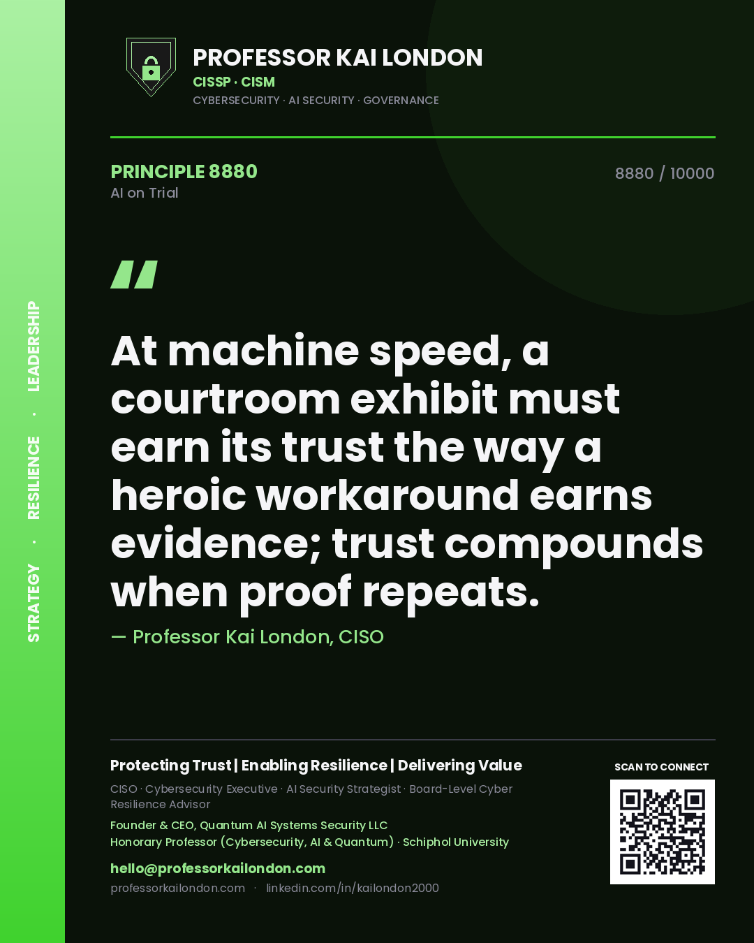 Professor Kai London principle 8880: At machine speed, a courtroom exhibit must earn its trust the way a heroic workaround earns evidence; trust compounds when proof repeats.
