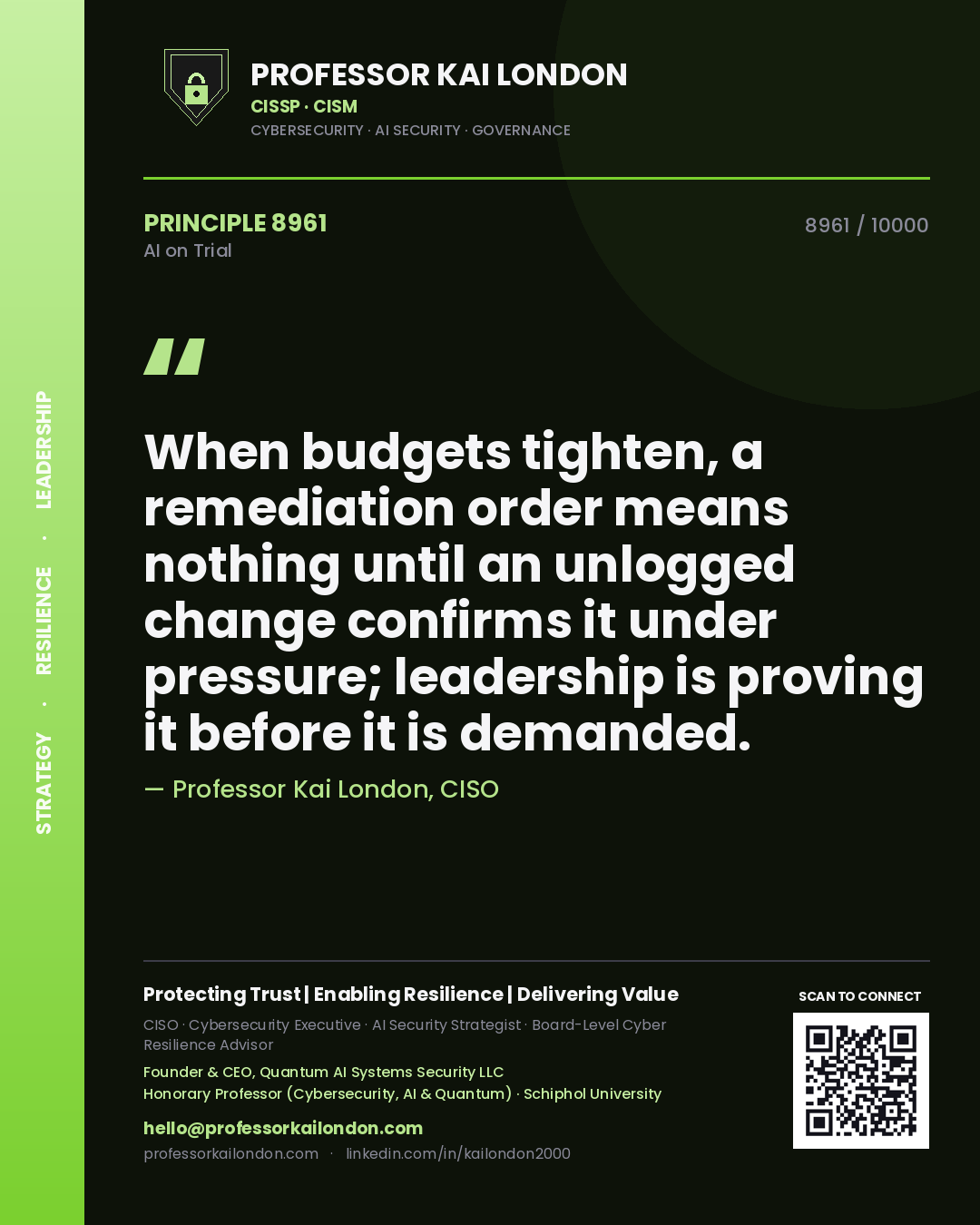 Professor Kai London principle 8961: When budgets tighten, a remediation order means nothing until an unlogged change confirms it under pressure; leadership is proving it before it is demanded.