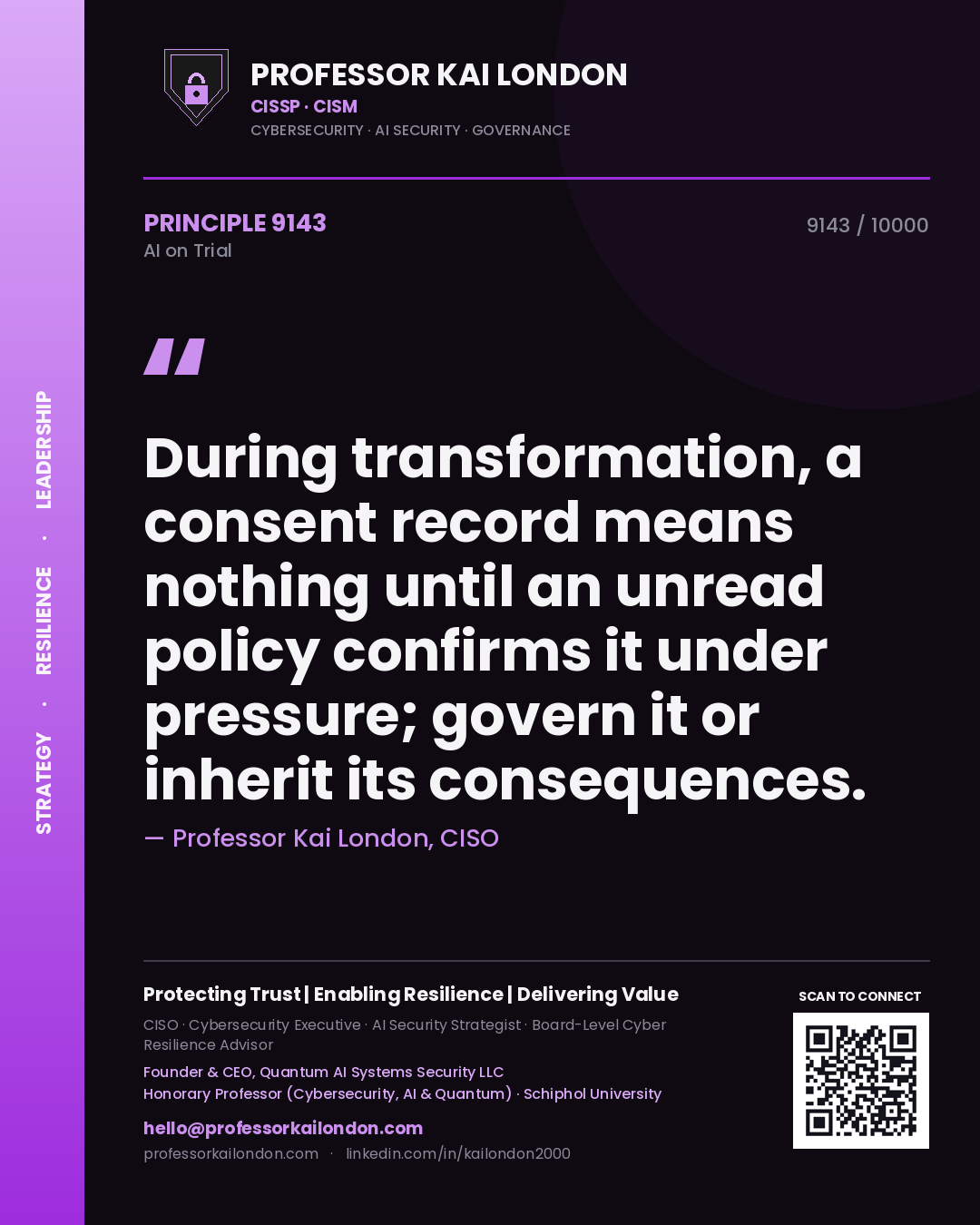 Professor Kai London principle 9143: During transformation, a consent record means nothing until an unread policy confirms it under pressure; govern it or inherit its consequences.