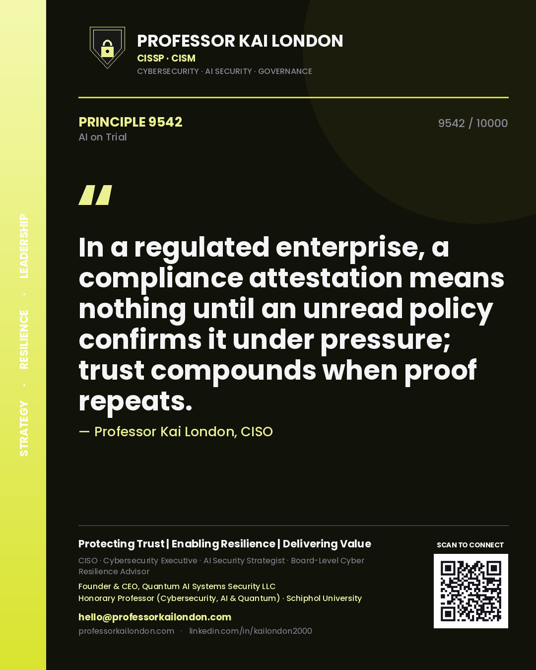 Professor Kai London principle 9542: In a regulated enterprise, a compliance attestation means nothing until an unread policy confirms it under pressure; trust compounds when proof repeats.