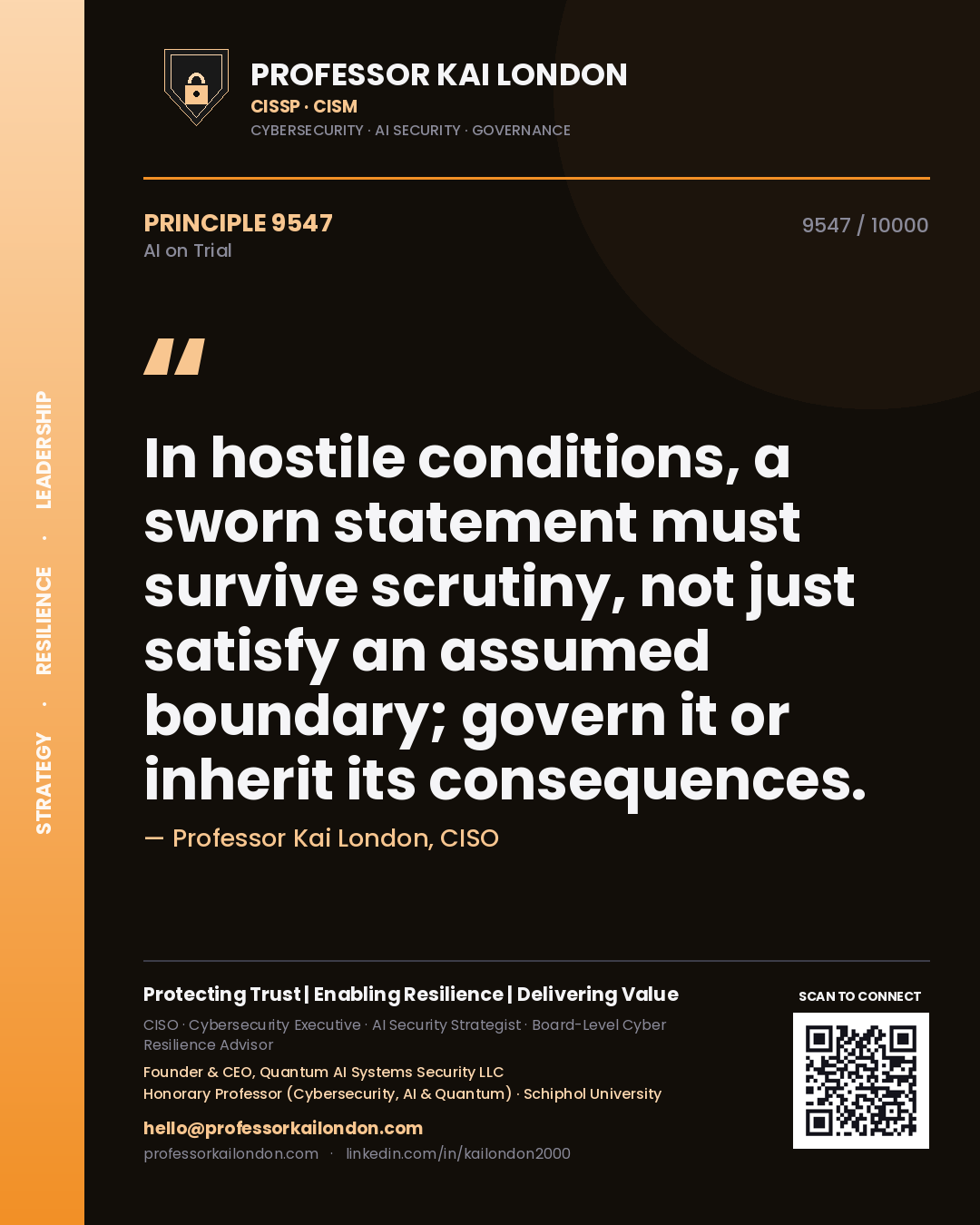 Professor Kai London principle 9547: In hostile conditions, a sworn statement must survive scrutiny, not just satisfy an assumed boundary; govern it or inherit its consequences.