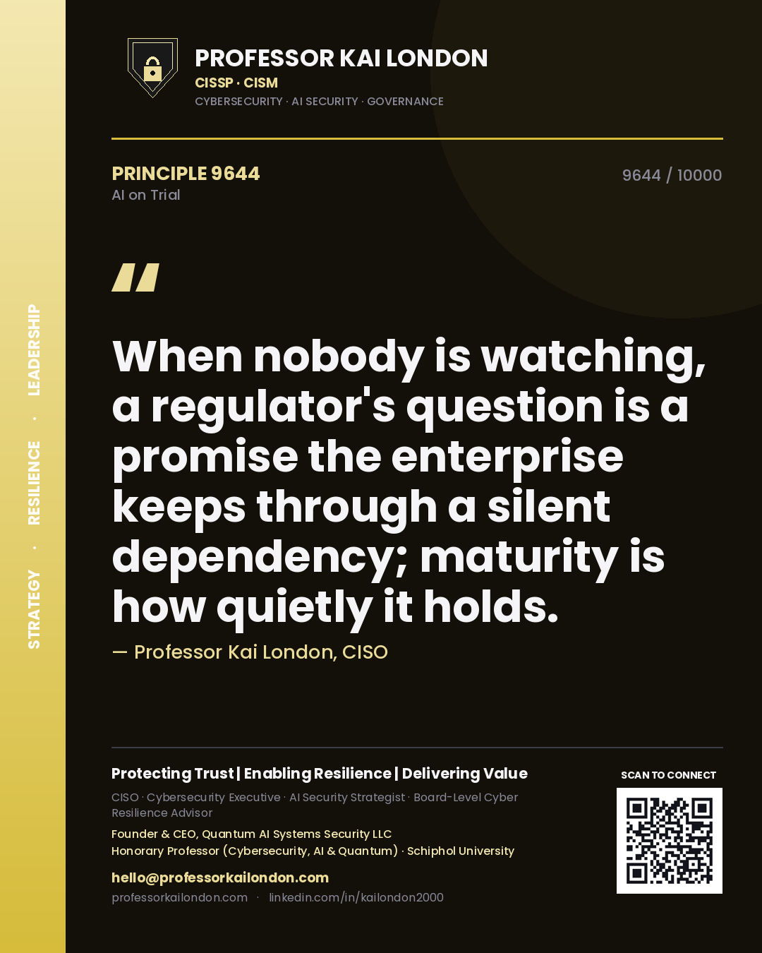 Professor Kai London principle 9644: When nobody is watching, a regulator's question is a promise the enterprise keeps through a silent dependency; maturity is how quietly it holds.