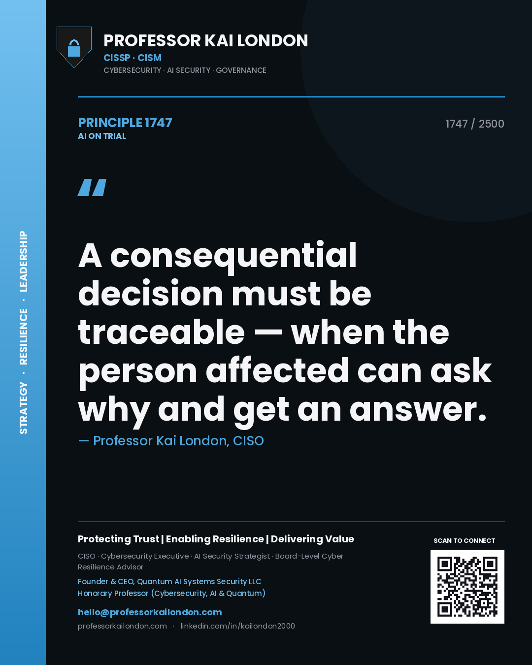 Professor Kai London principle 1747: A consequential decision must be traceable — when the person affected can ask why and get an answer.