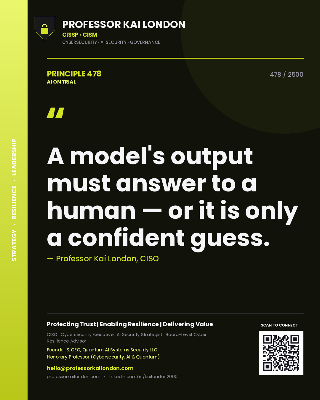 Professor Kai London principle 478: A model's output must answer to a human — or it is only a confident guess.