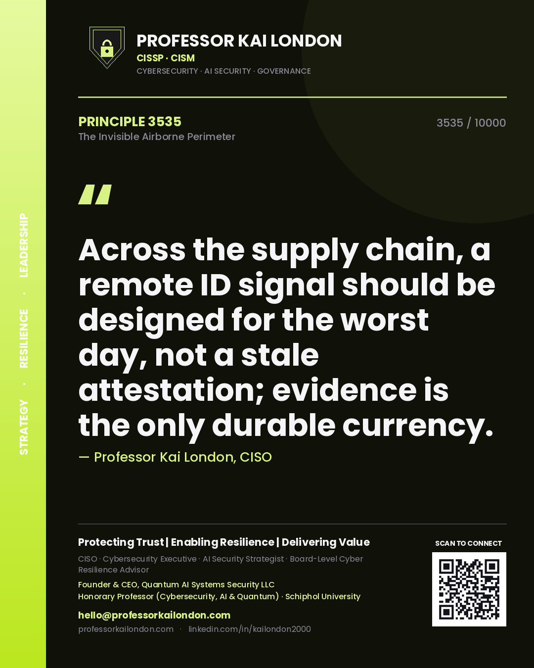 Professor Kai London principle 3535: Across the supply chain, a remote ID signal should be designed for the worst day, not a stale attestation; evidence is the only durable currency.