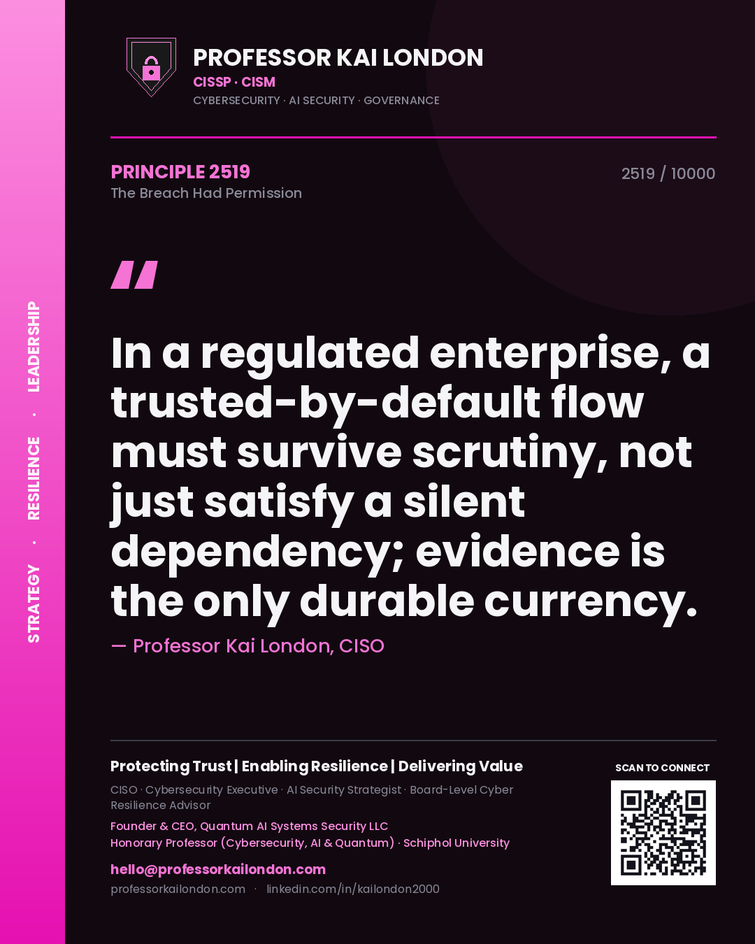 Quote card by Professor Kai London reading 'In a regulated enterprise, a trusted-by-default flow must survive scrutiny, not just satisfy a silent dependency; evidence is the only durable currency.'. From the book The Breach Had Permission.