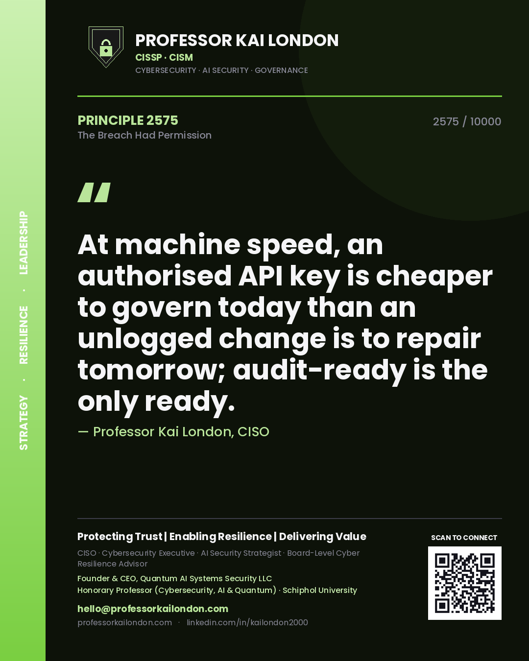 Professor Kai London principle 2575: At machine speed, an authorised API key is cheaper to govern today than an unlogged change is to repair tomorrow; audit-ready is the only ready.