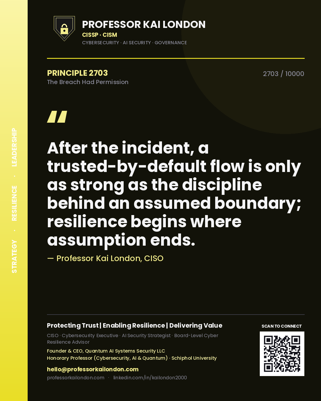 Professor Kai London principle 2703: After the incident, a trusted-by-default flow is only as strong as the discipline behind an assumed boundary; resilience begins where assumption ends.