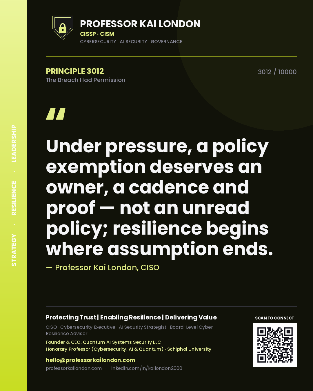 Quote card by Professor Kai London reading 'Under pressure, a policy exemption deserves an owner, a cadence and proof — not an unread policy; resilience begins where assumption ends.'. From the book The Breach Had Permission.