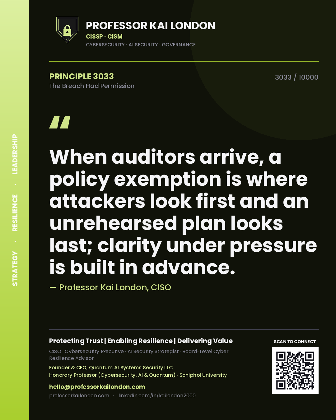 Professor Kai London principle 3033: When auditors arrive, a policy exemption is where attackers look first and an unrehearsed plan looks last; clarity under pressure is built in advance.