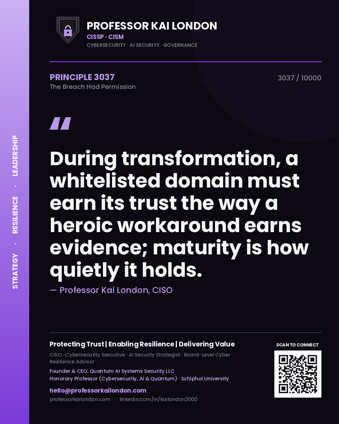 Quote card by Professor Kai London reading 'During transformation, a whitelisted domain must earn its trust the way a heroic workaround earns evidence; maturity is how quietly it holds.'. From the book The Breach Had Permission.