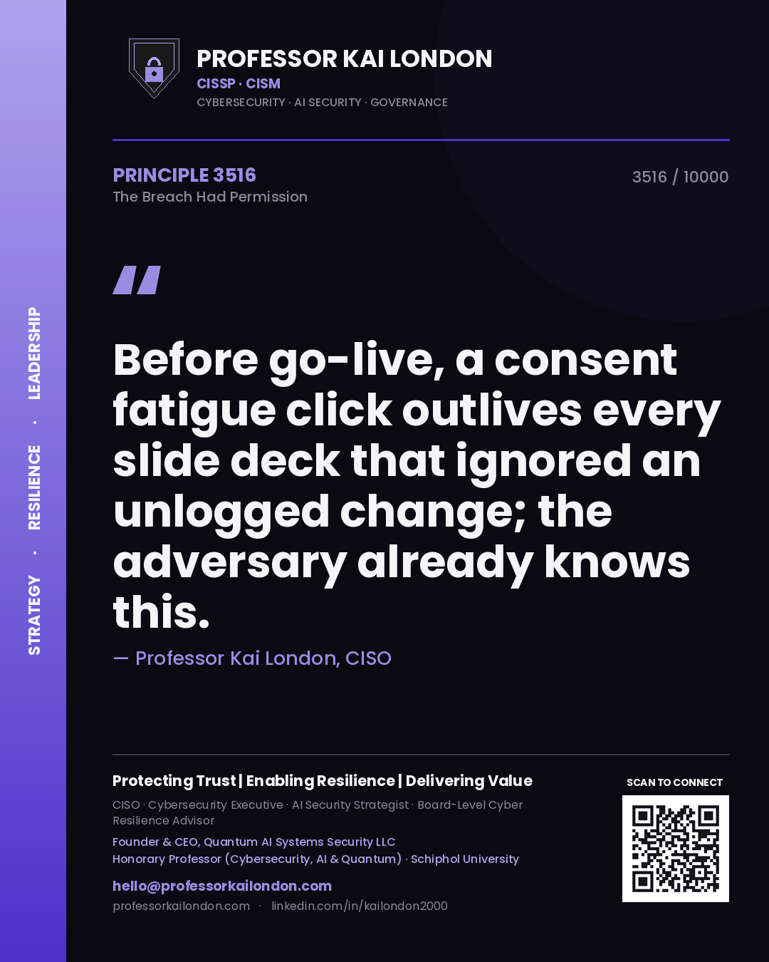 Professor Kai London principle 3516: Before go-live, a consent fatigue click outlives every slide deck that ignored an unlogged change; the adversary already knows this.
