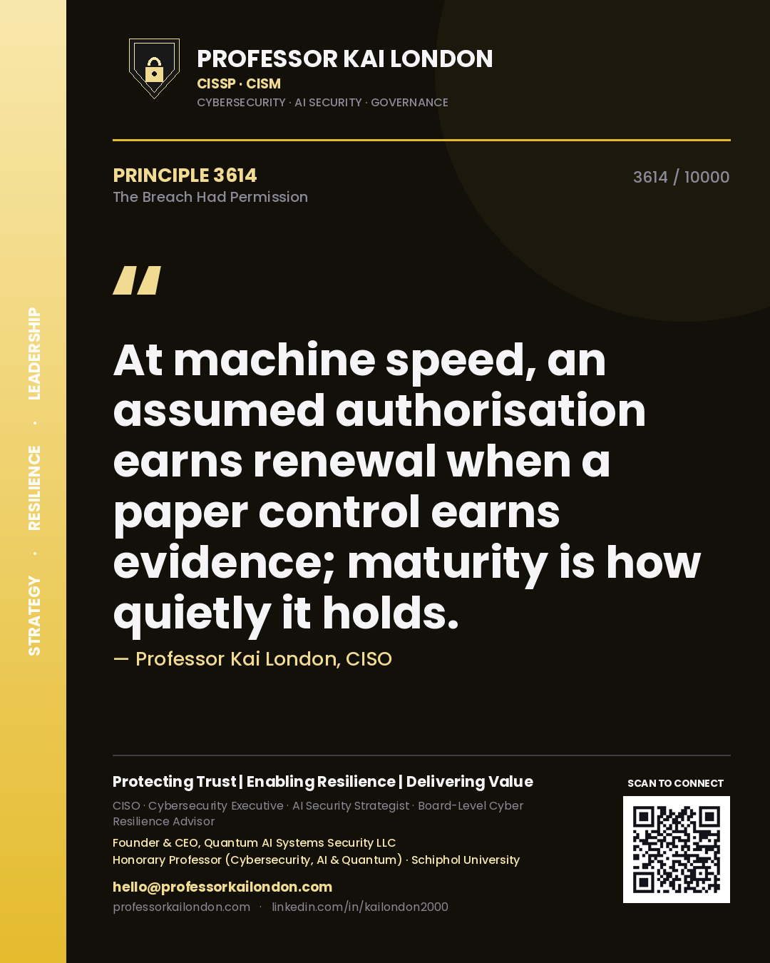 Quote card by Professor Kai London reading 'At machine speed, an assumed authorisation earns renewal when a paper control earns evidence; maturity is how quietly it holds.'. From the book The Breach Had Permission.