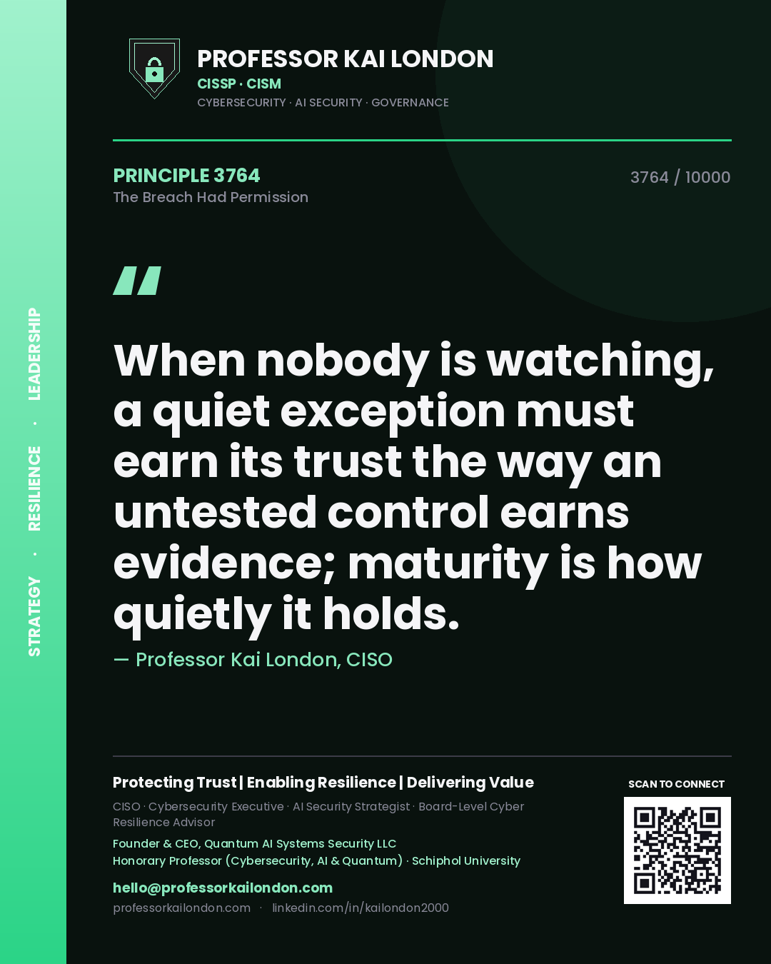 Professor Kai London principle 3764: When nobody is watching, a quiet exception must earn its trust the way an untested control earns evidence; maturity is how quietly it holds.